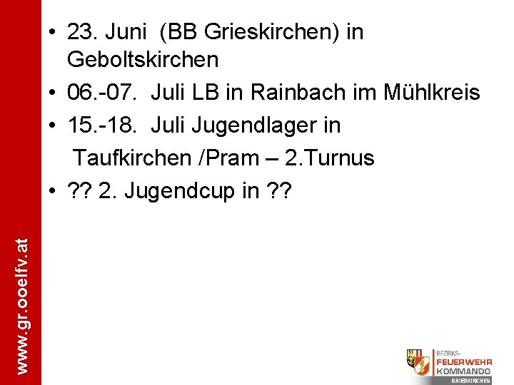 www. gr. ooelfv. at • 23. Juni (BB Grieskirchen) in Geboltskirchen • 06. -07.