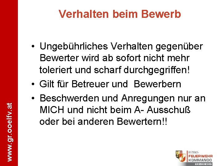 www. gr. ooelfv. at Verhalten beim Bewerb • Ungebührliches Verhalten gegenüber Bewerter wird ab