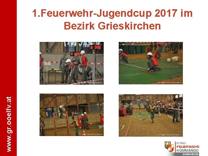 www. gr. ooelfv. at 1. Feuerwehr-Jugendcup 2017 im Bezirk Grieskirchen 