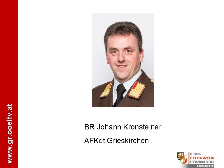 www. gr. ooelfv. at BR Johann Kronsteiner AFKdt Grieskirchen 