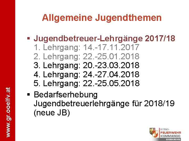www. gr. ooelfv. at Allgemeine Jugendthemen § Jugendbetreuer-Lehrgänge 2017/18 1. Lehrgang: 14. -17. 11.