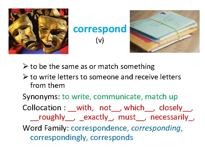 correspond (v) Ø to be the same as or match something Ø to write