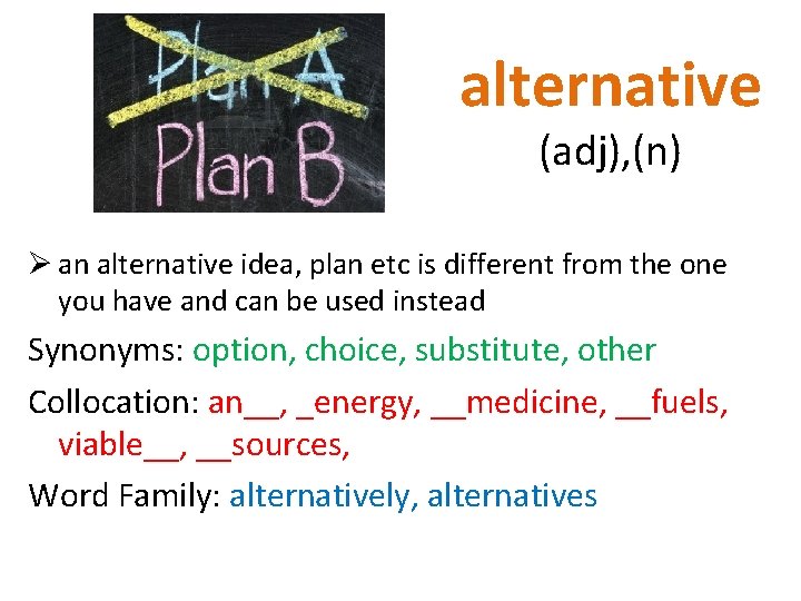 alternative (adj), (n) Ø an alternative idea, plan etc is different from the one