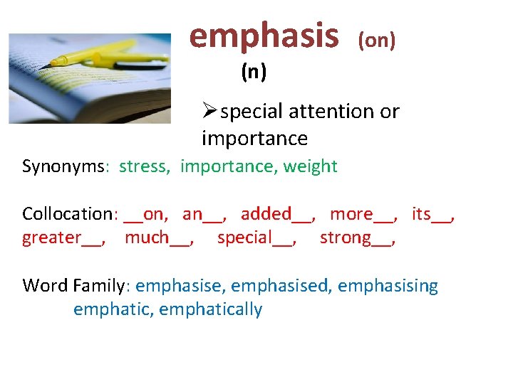 emphasis (on) (n) Øspecial attention or importance Synonyms: stress, importance, weight Collocation: __on, an__,