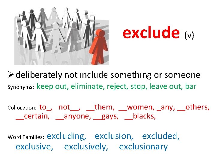 exclude (v) Ø deliberately not include something or someone Synonyms: keep out, eliminate, reject,