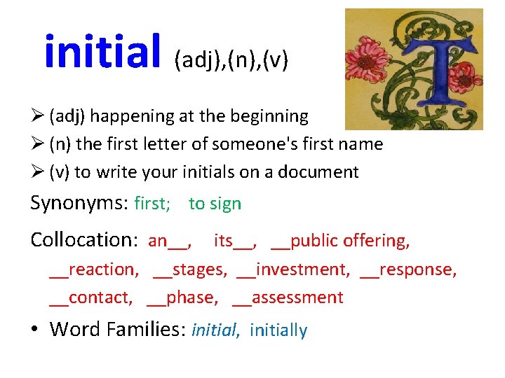 initial (adj), (n), (v) Ø (adj) happening at the beginning Ø (n) the first