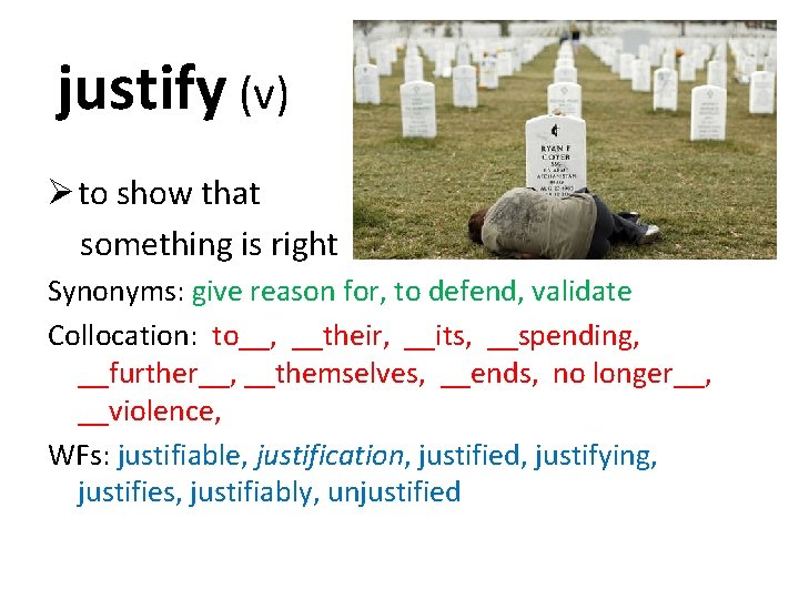 justify (v) Ø to show that something is right Synonyms: give reason for, to