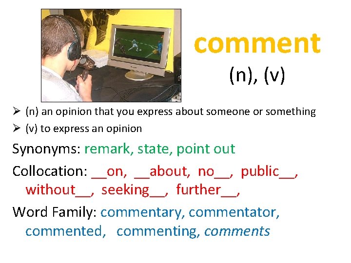 comment (n), (v) Ø (n) an opinion that you express about someone or something