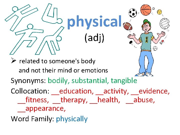 physical (adj) Ø related to someone's body and not their mind or emotions Synonyms: