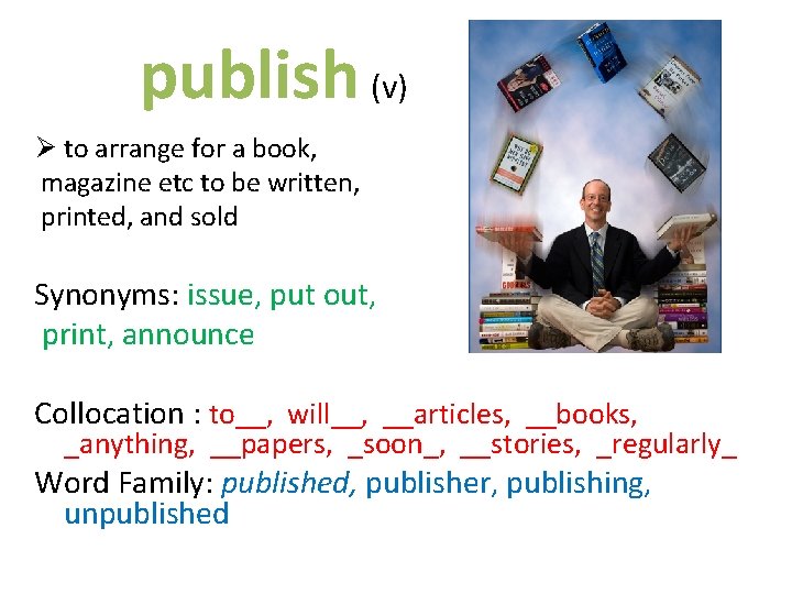 publish (v) Ø to arrange for a book, magazine etc to be written, printed,