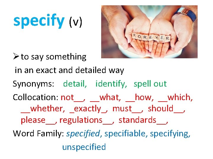 specify (v) Ø to say something in an exact and detailed way Synonyms: detail,