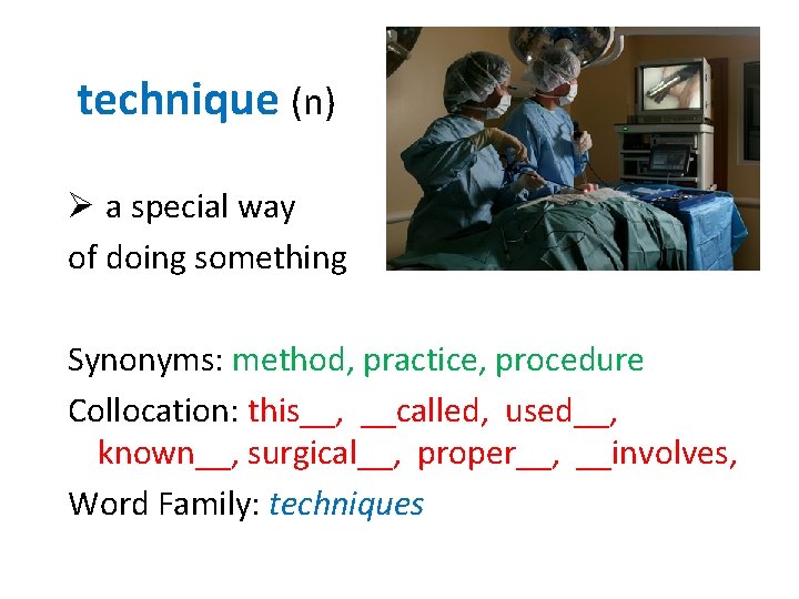technique (n) Ø a special way of doing something Synonyms: method, practice, procedure Collocation: