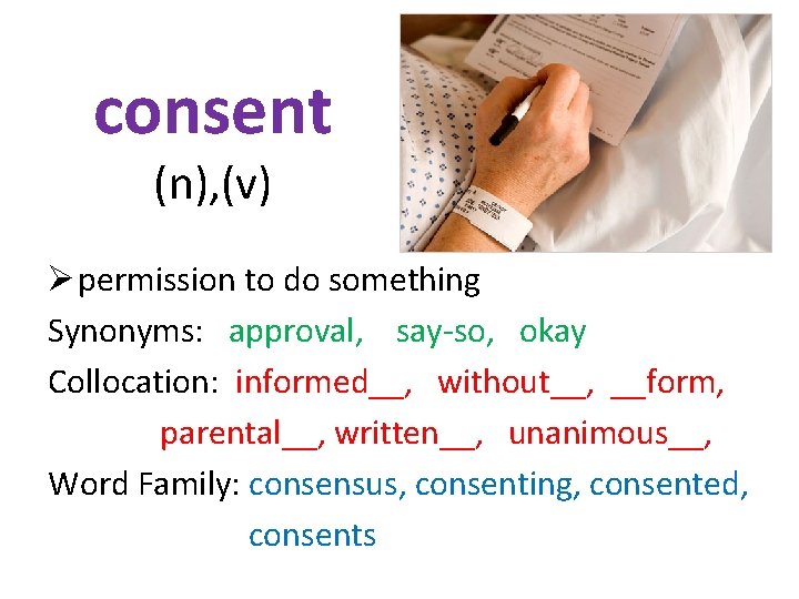 consent (n), (v) Ø permission to do something Synonyms: approval, say-so, okay Collocation: informed__,