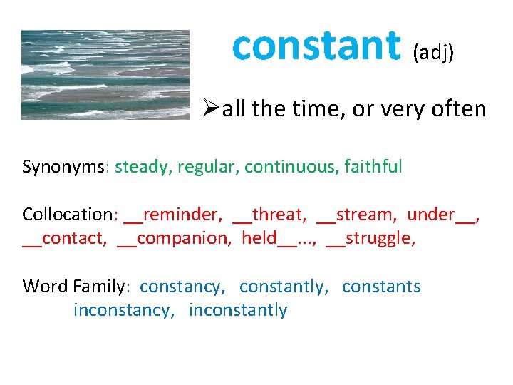 constant (adj) Øall the time, or very often Synonyms: steady, regular, continuous, faithful Collocation: