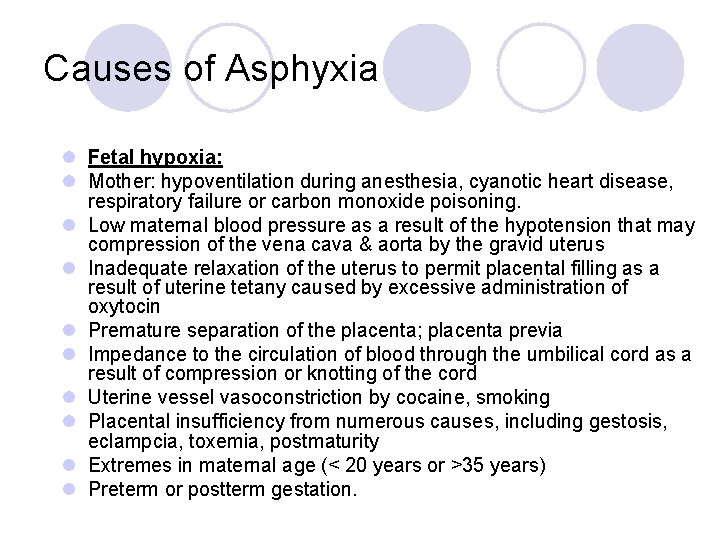 Causes of Asphyxia l Fetal hypoxia: l Mother: hypoventilation during anesthesia, cyanotic heart disease,