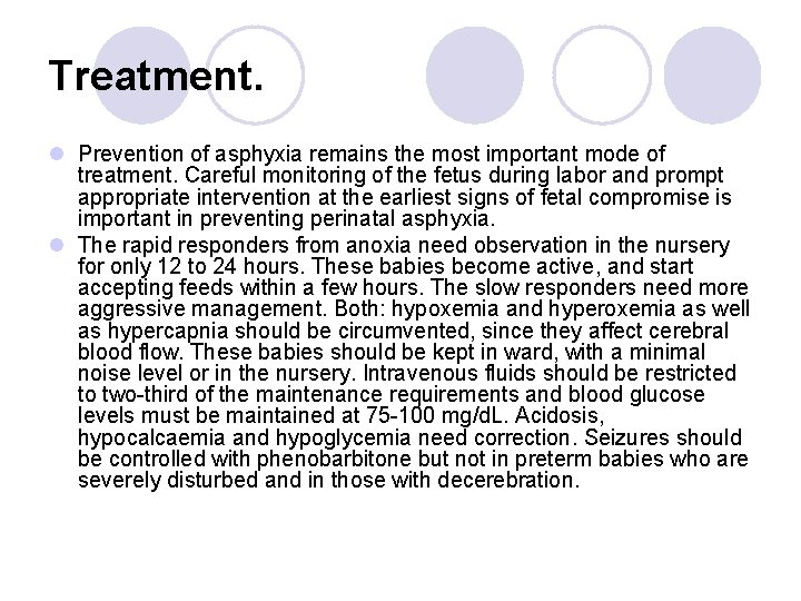 Treatment. l Prevention of asphyxia remains the most important mode of treatment. Careful monitoring