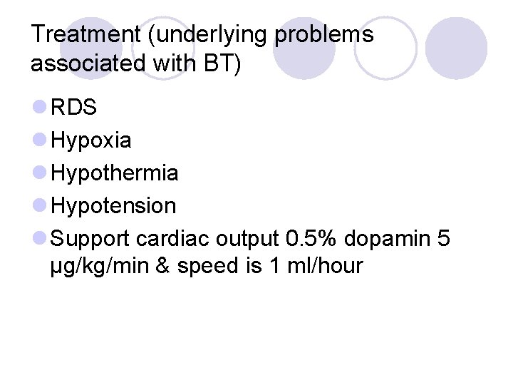 Treatment (underlying problems associated with BT) l RDS l Hypoxia l Hypothermia l Hypotension