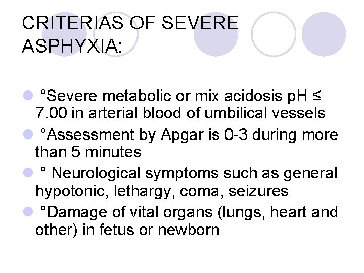 CRITERIAS OF SEVERE ASPHYXIA: l °Severe metabolic or mix acidosis p. H ≤ 7.