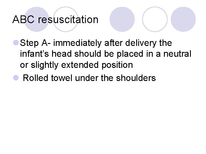ABC resuscitation l Step A- immediately after delivery the infant’s head should be placed