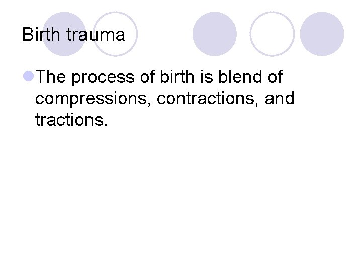Birth trauma l. The process of birth is blend of compressions, contractions, and tractions.