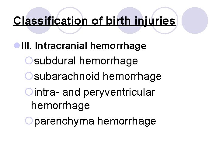 Classification of birth injuries l III. Intracranial hemorrhage ¡subdural hemorrhage ¡subarachnoid hemorrhage ¡intra- and