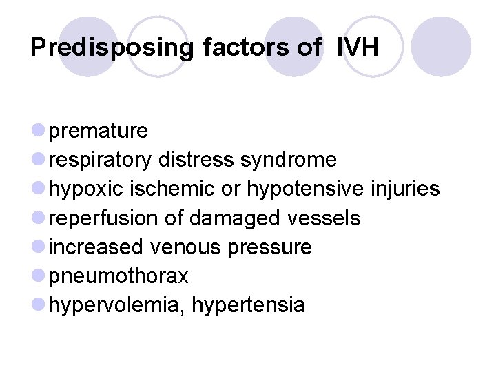 Predisposing factors of IVH l premature l respiratory distress syndrome l hypoxic ischemic or