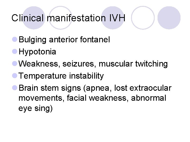 Clinical manifestation IVH l Bulging anterior fontanel l Hypotonia l Weakness, seizures, muscular twitching