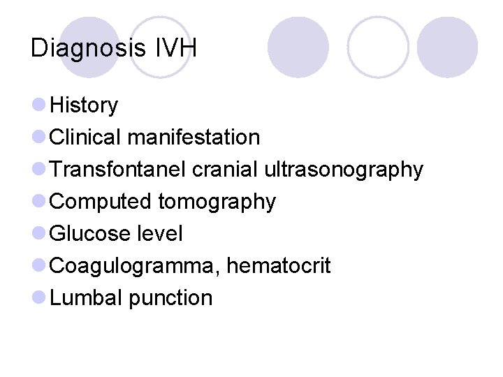 Diagnosis IVH l History l Clinical manifestation l Transfontanel cranial ultrasonography l Computed tomography