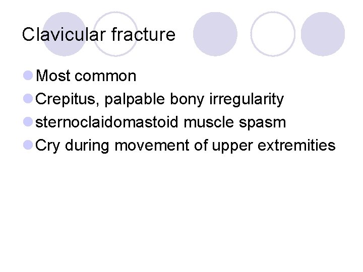 Clavicular fracture l Most common l Crepitus, palpable bony irregularity l sternoclaidomastoid muscle spasm