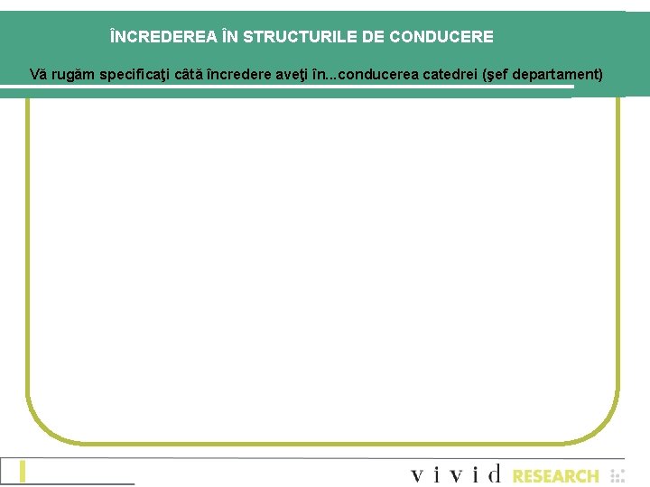 ÎNCREDEREA ÎN STRUCTURILE DE CONDUCERE Vă rugăm specificaţi câtă încredere aveţi în. . . ÎNCREDEREA ÎN STRUCTURILE DE CONDUCERE Vă rugăm specificaţi câtă încredere aveţi în. . .