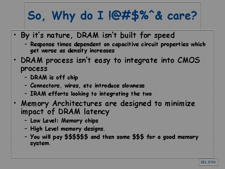 So, Why do I !@#$%^& care? • By it’s nature, DRAM isn’t built for