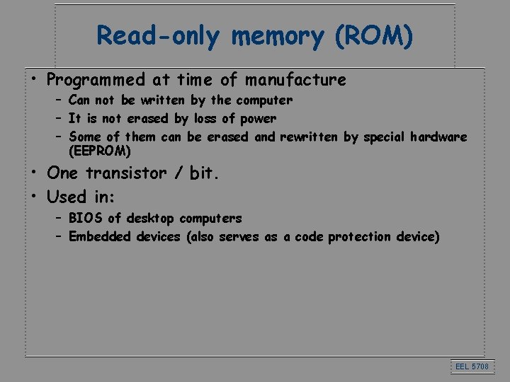 Read-only memory (ROM) • Programmed at time of manufacture – Can not be written