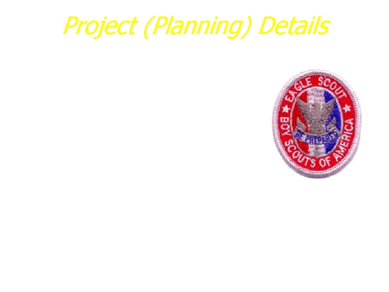 Project (Planning) Details a. Present Condition b. Plans/Drawings/Designs c. Materials d. Supplies e. Tools