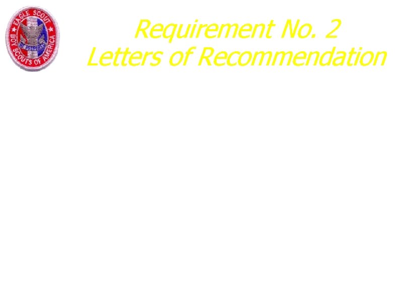 Requirement No. 2 Letters of Recommendation a. Contact everyone in advance b. Provide names