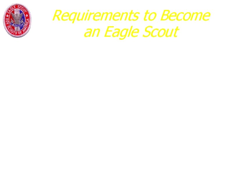 Requirements to Become an Eagle Scout a. Be active in your troop, team, crew,