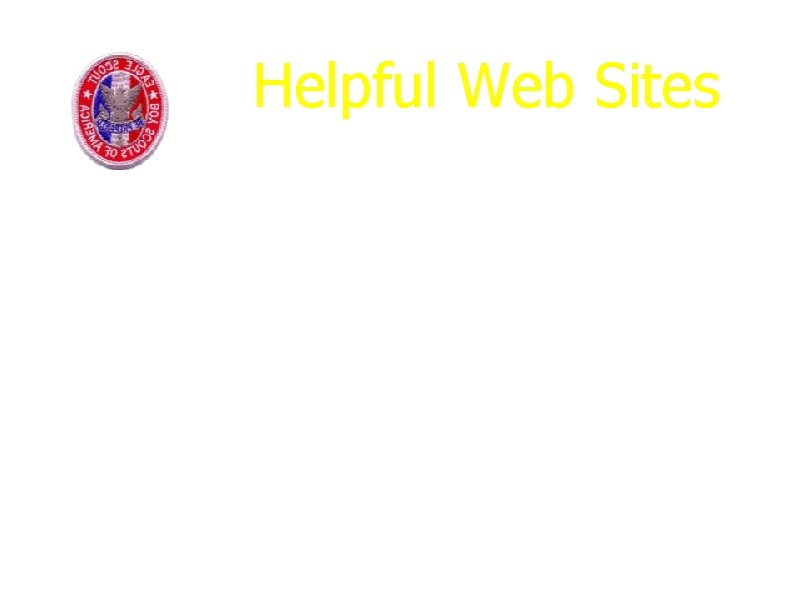 Helpful Web Sites Service Project Workbook: www. scouting. org/boyscouts/eagleproject/dload. html Eagle Scout Application: www.