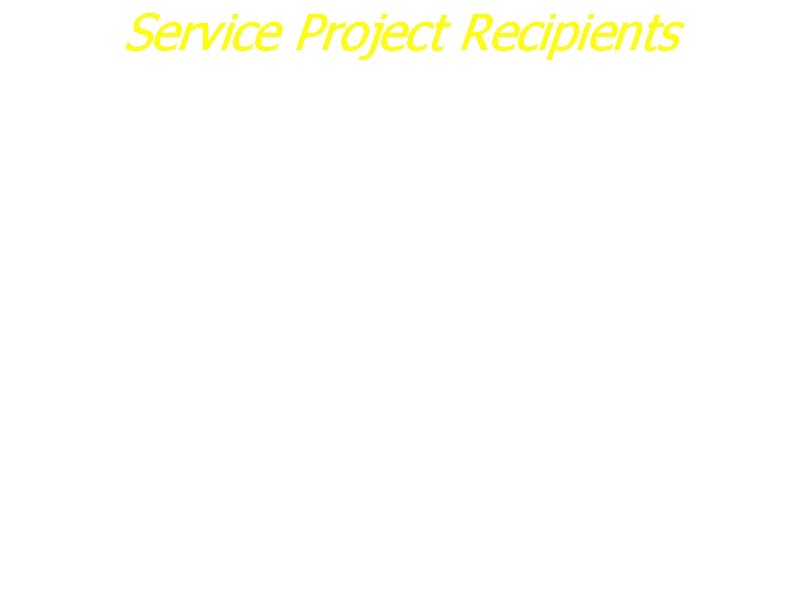 Service Project Recipients a. Churches b. Schools c. City, Village or Town d. Food