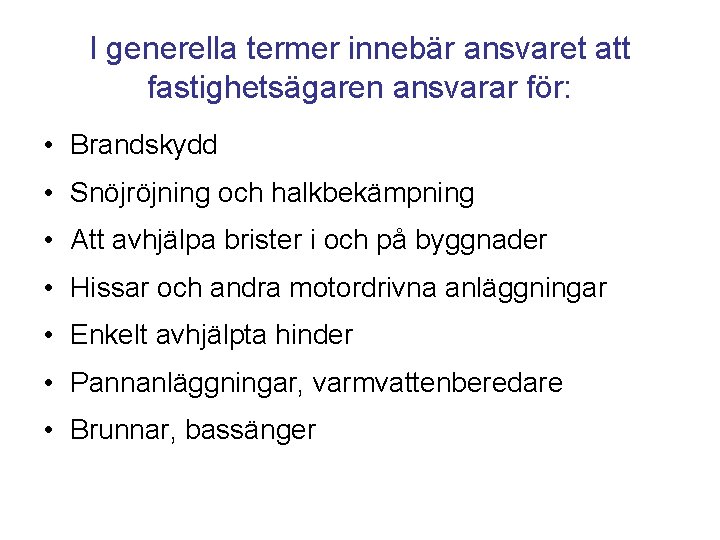 I generella termer innebär ansvaret att fastighetsägaren ansvarar för: • Brandskydd • Snöjröjning och