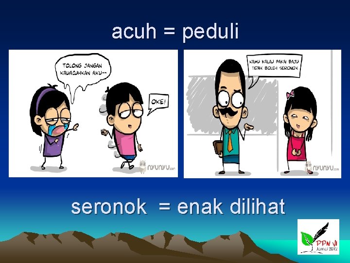 acuh = peduli seronok = enak dilihat 