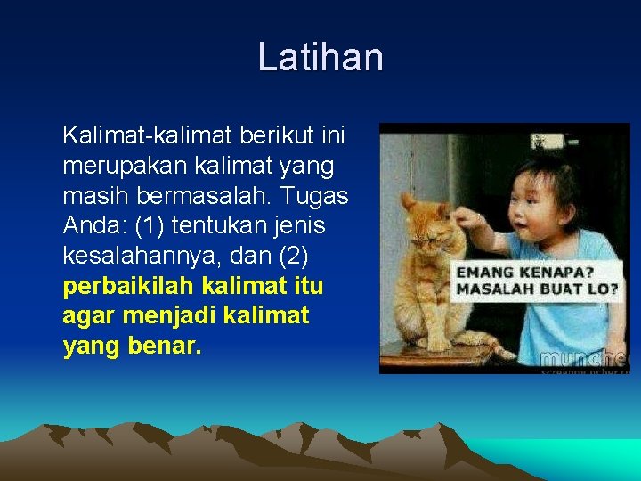 Latihan Kalimat-kalimat berikut ini merupakan kalimat yang masih bermasalah. Tugas Anda: (1) tentukan jenis