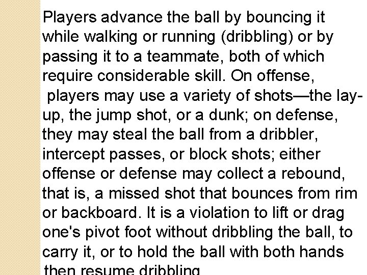Players advance the ball by bouncing it while walking or running (dribbling) or by