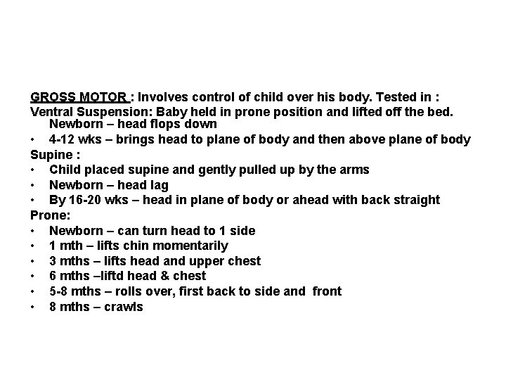 GROSS MOTOR : Involves control of child over his body. Tested in : Ventral