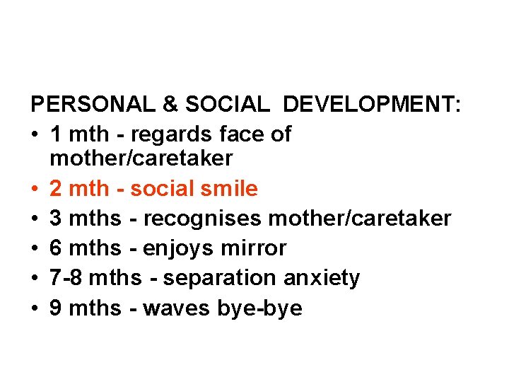 PERSONAL & SOCIAL DEVELOPMENT: • 1 mth - regards face of mother/caretaker • 2