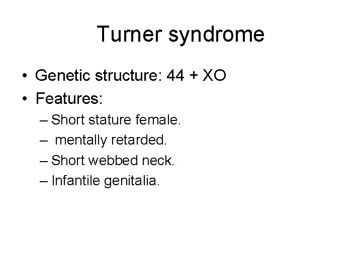 Turner syndrome • Genetic structure: 44 + XO • Features: – Short stature female.