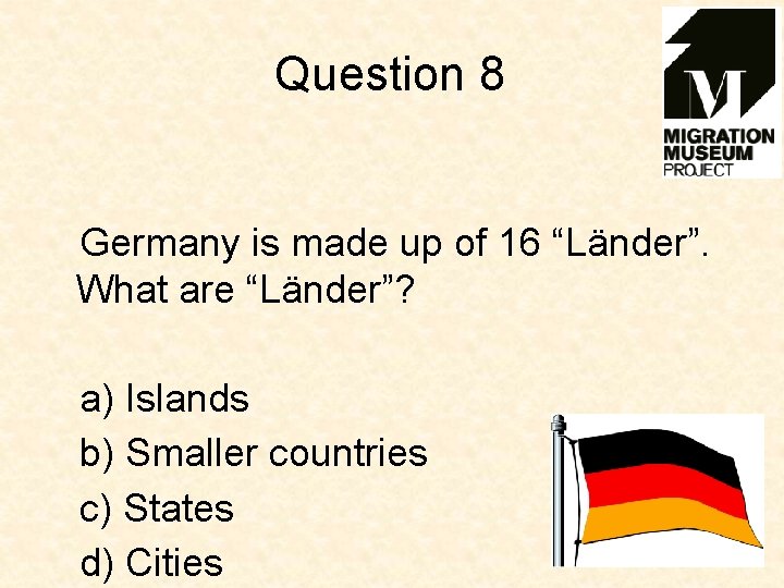 Question 8 Germany is made up of 16 “Länder”. What are “Länder”? a) Islands