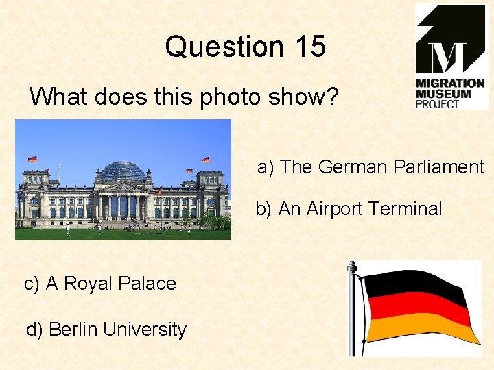 Question 15 What does this photo show? a) The German Parliament b) An Airport