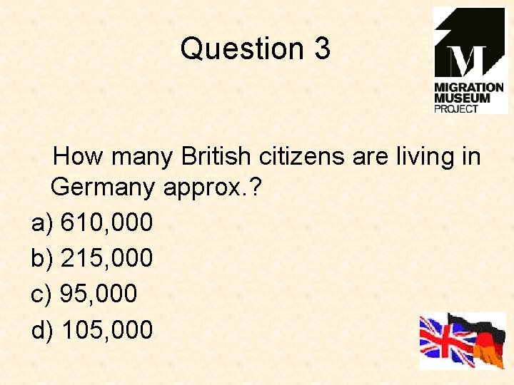 Question 3 How many British citizens are living in Germany approx. ? a) 610,