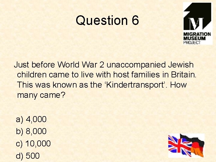 Question 6 Just before World War 2 unaccompanied Jewish children came to live with