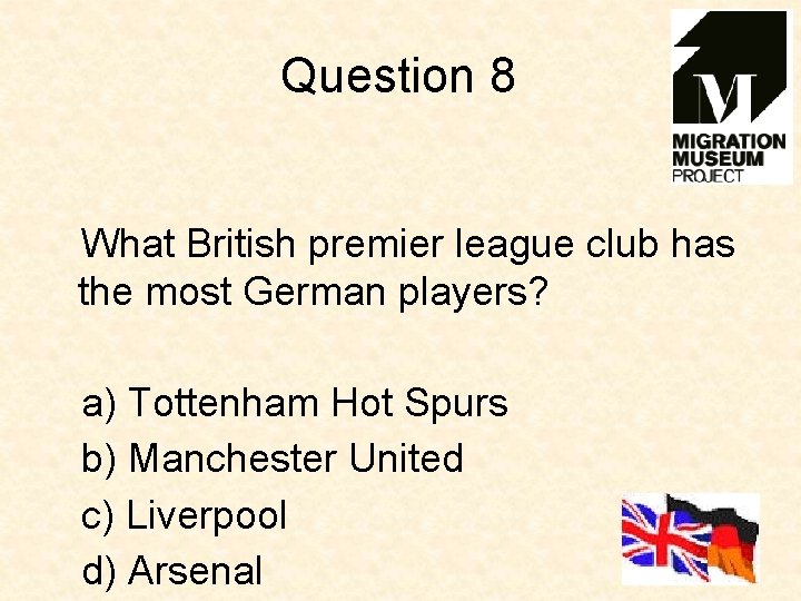 Question 8 What British premier league club has the most German players? a) Tottenham