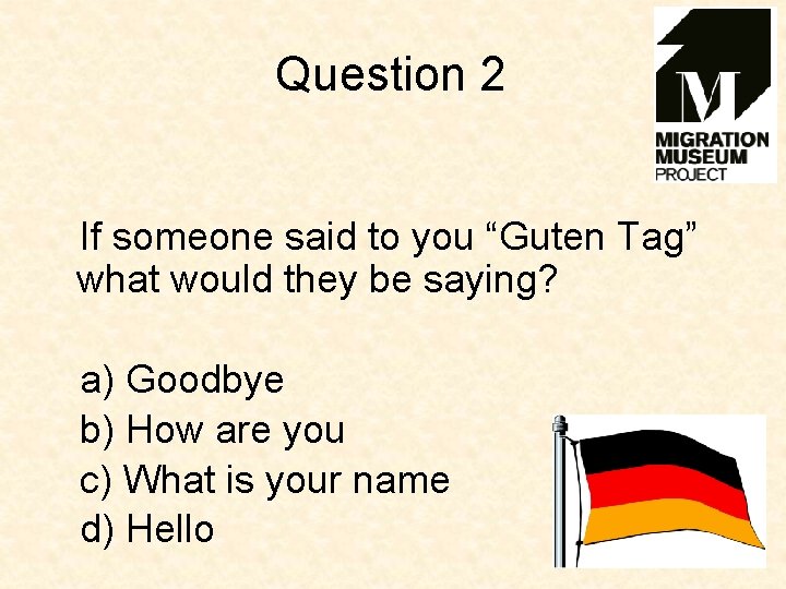 Question 2 If someone said to you “Guten Tag” what would they be saying?